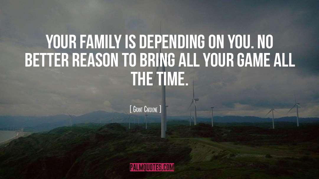Grant Cardone Quotes: Your family is depending on