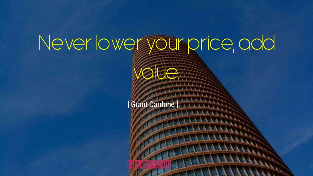 Grant Cardone Quotes: Never lower your price, add