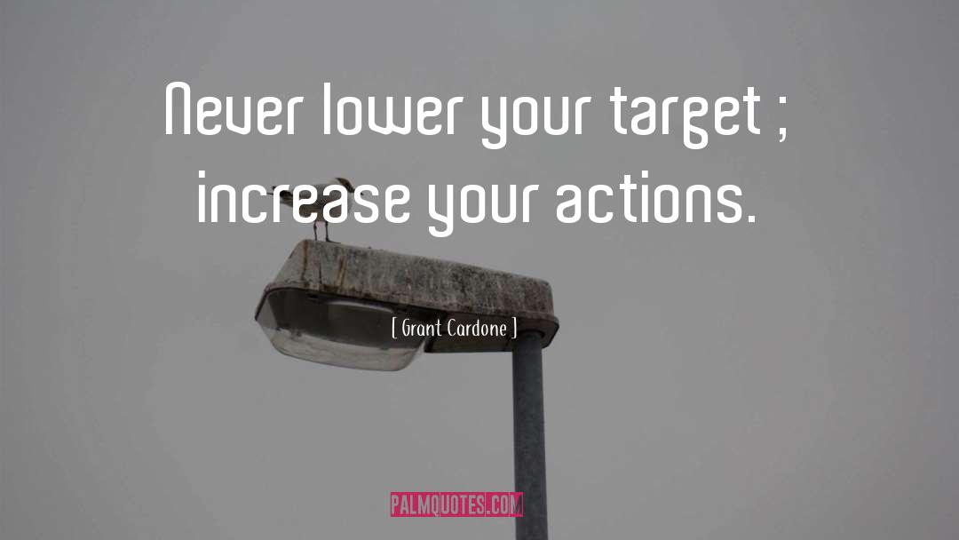 Grant Cardone Quotes: Never lower your target ;
