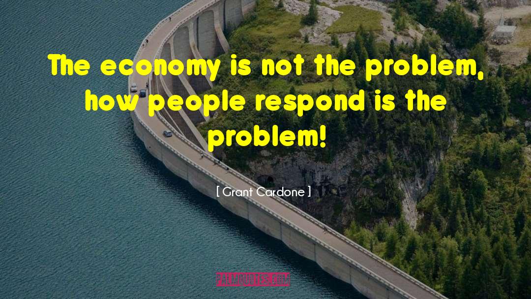 Grant Cardone Quotes: The economy is not the