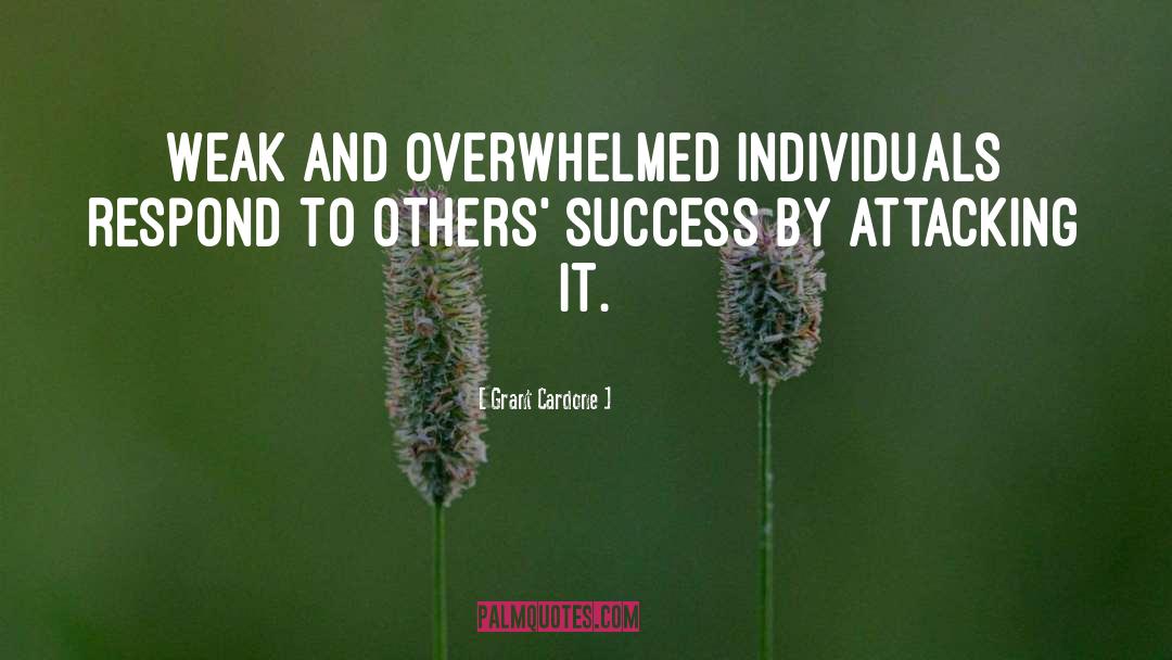 Grant Cardone Quotes: Weak and overwhelmed individuals respond