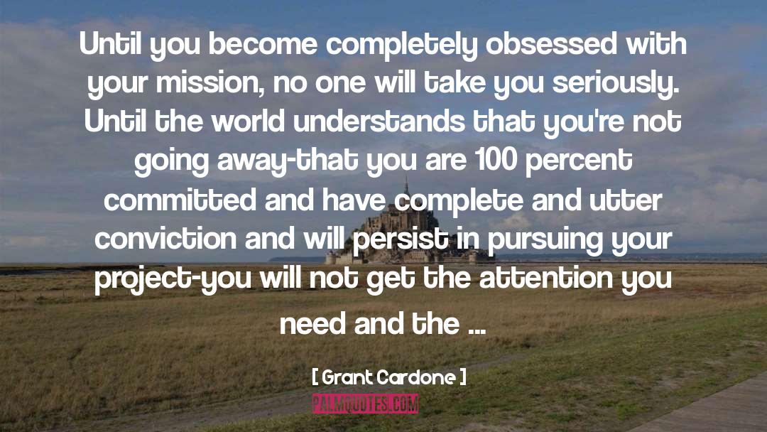 Grant Cardone Quotes: Until you become completely obsessed