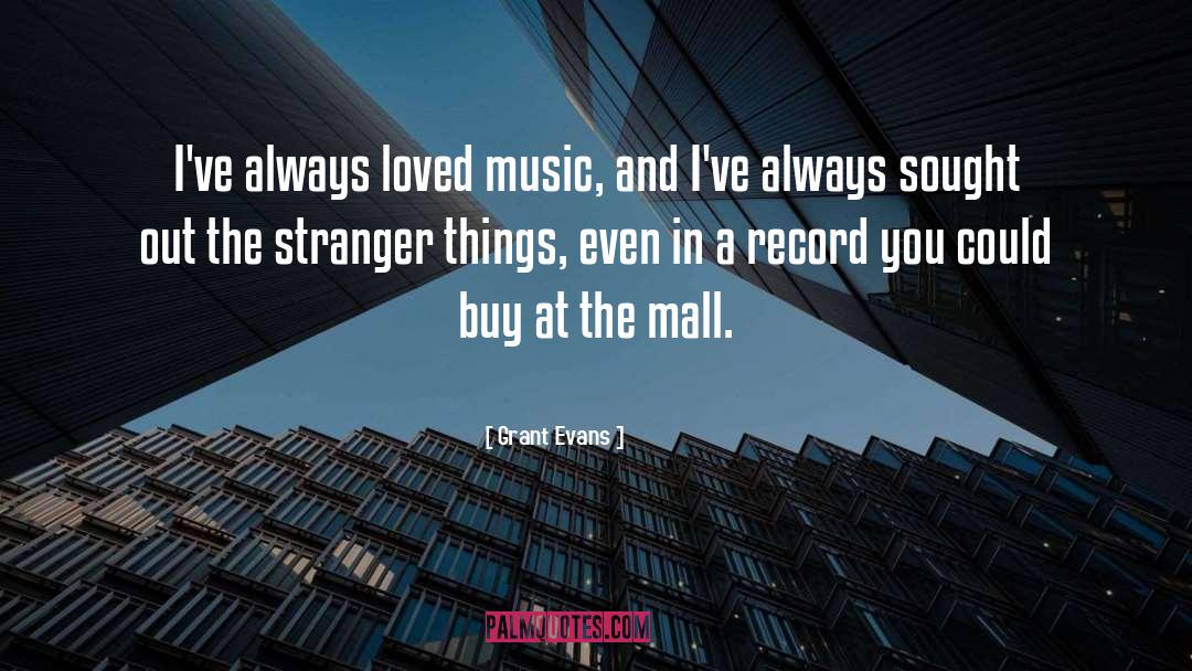 Grant Evans Quotes: I've always loved music, and