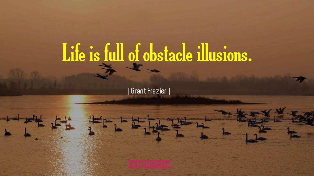 Grant Frazier Quotes: Life is full of obstacle