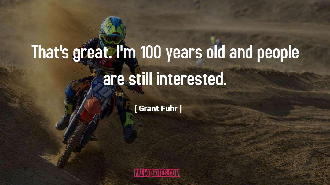 Grant Fuhr Quotes: That's great. I'm 100 years