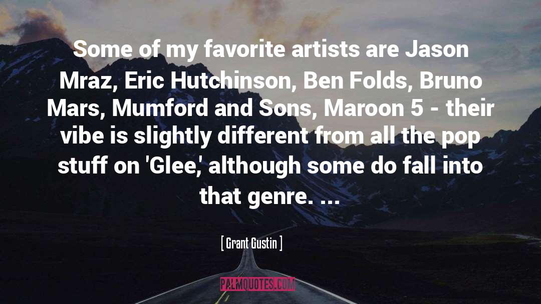 Grant Gustin Quotes: Some of my favorite artists