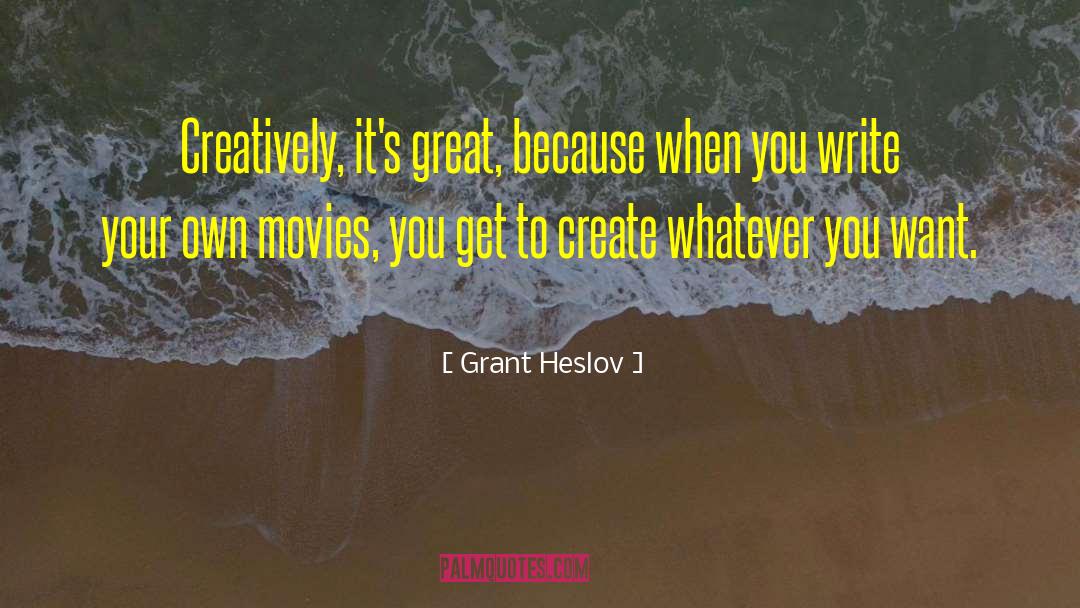 Grant Heslov Quotes: Creatively, it's great, because when