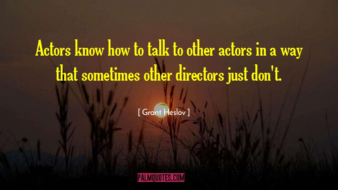 Grant Heslov Quotes: Actors know how to talk