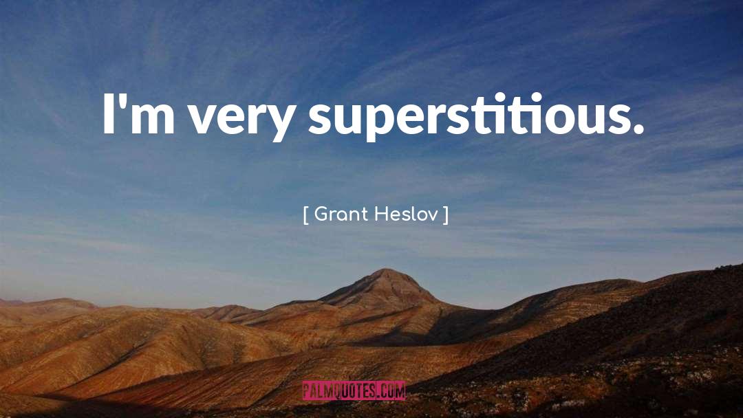Grant Heslov Quotes: I'm very superstitious.