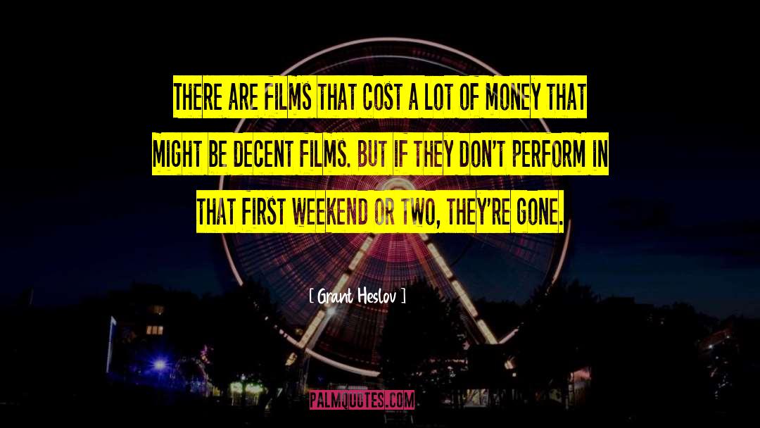 Grant Heslov Quotes: There are films that cost