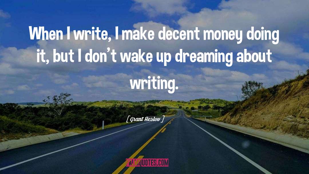 Grant Heslov Quotes: When I write, I make