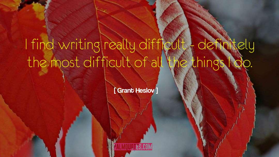 Grant Heslov Quotes: I find writing really difficult