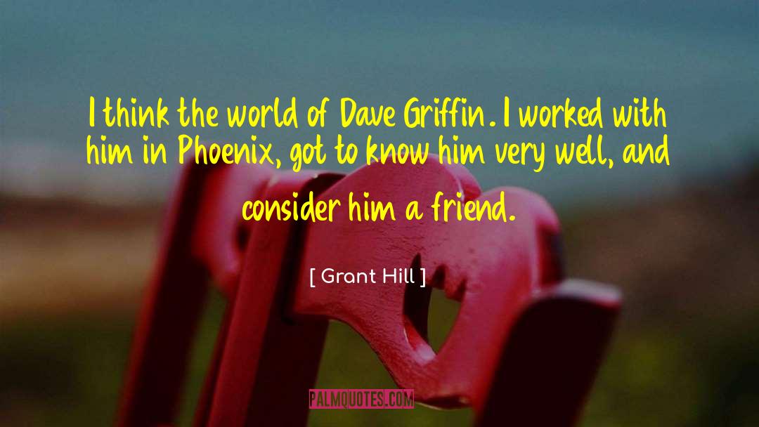 Grant Hill Quotes: I think the world of