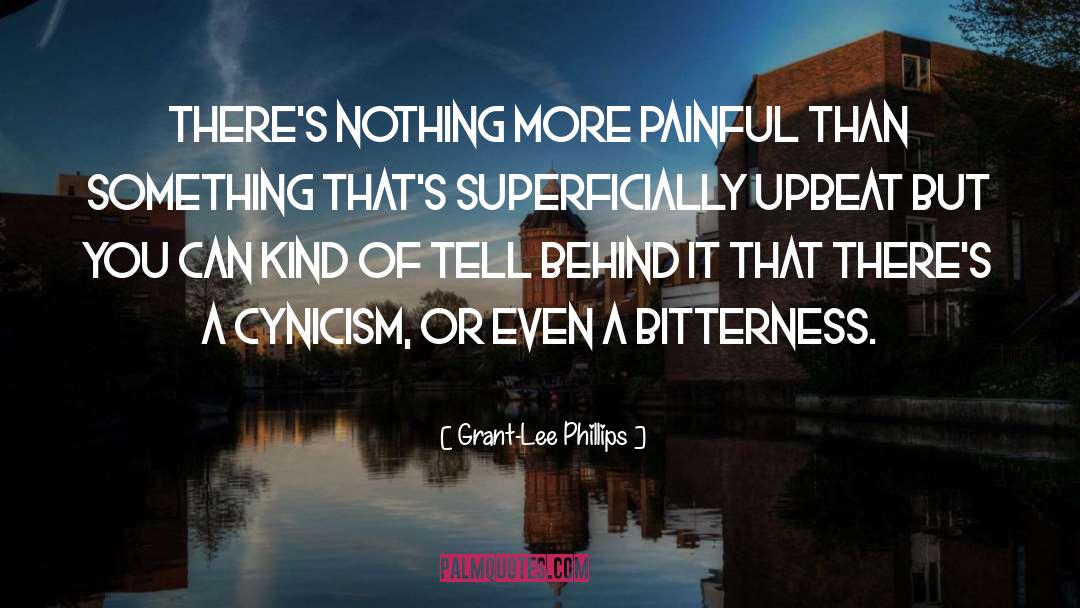 Grant-Lee Phillips Quotes: There's nothing more painful than