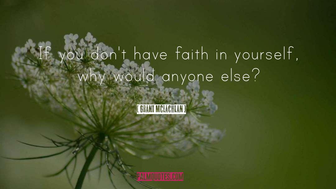 Grant McLachlan Quotes: If you don't have faith