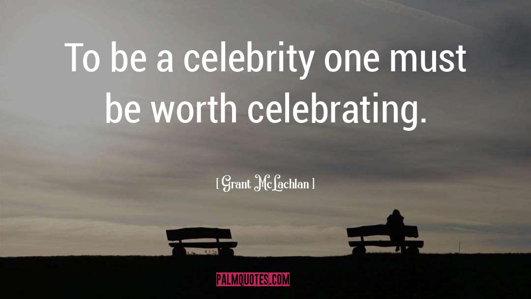Grant McLachlan Quotes: To be a celebrity one