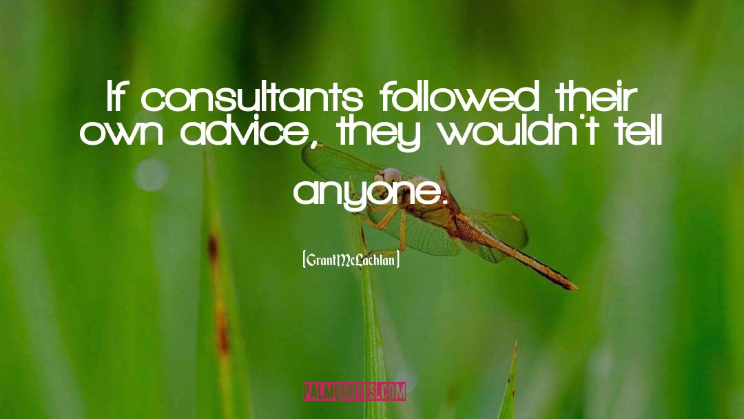 Grant McLachlan Quotes: If consultants followed their own