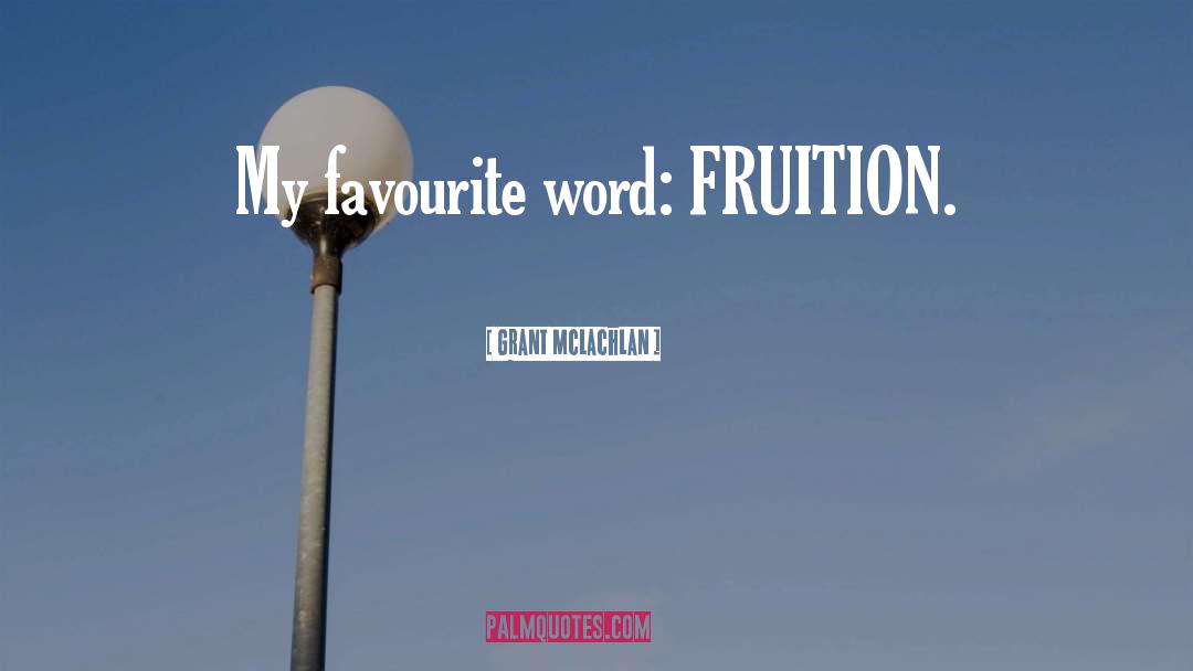Grant McLachlan Quotes: My favourite word: FRUITION.