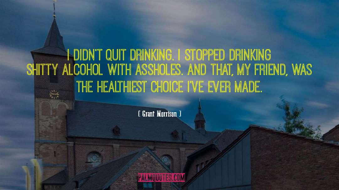 Grant Morrison Quotes: I didn't quit drinking. I