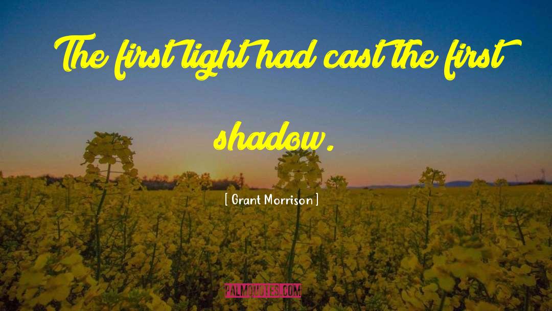 Grant Morrison Quotes: The first light had cast