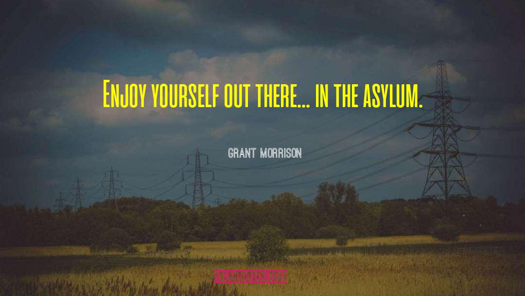 Grant Morrison Quotes: Enjoy yourself out there... in