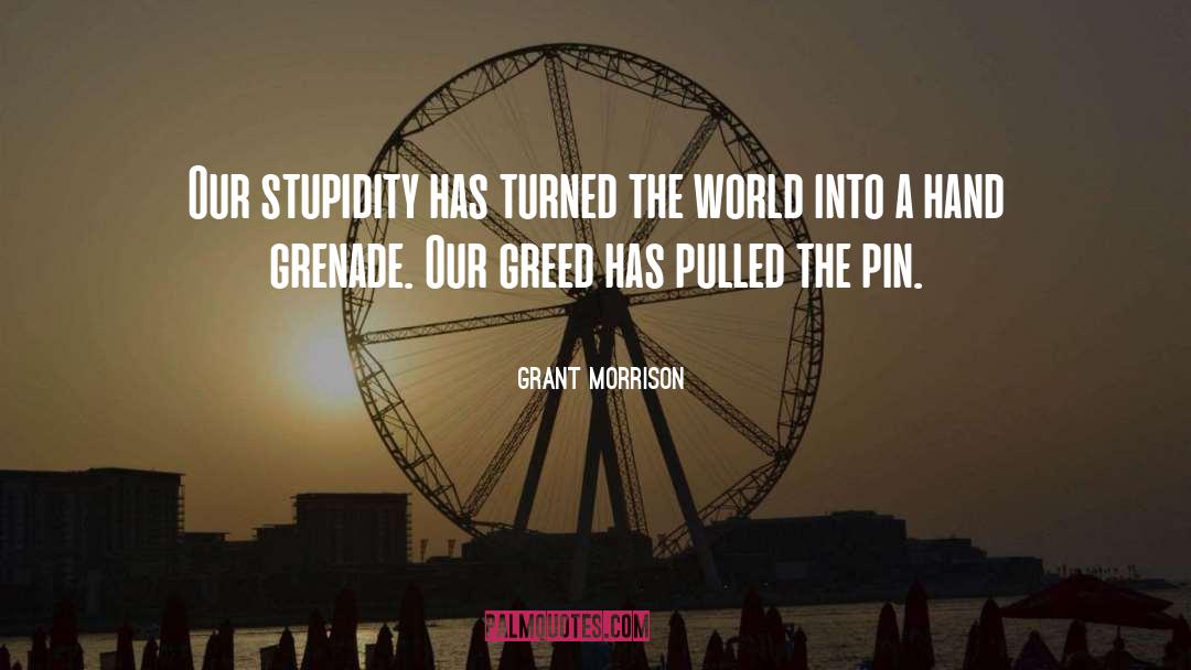 Grant Morrison Quotes: Our stupidity has turned the