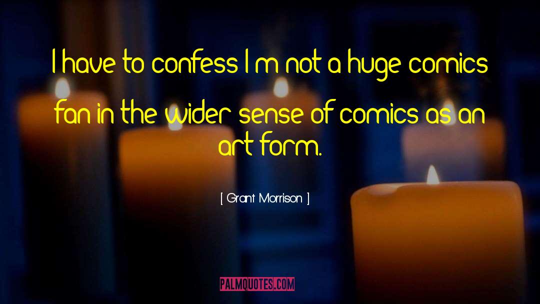 Grant Morrison Quotes: I have to confess I'm