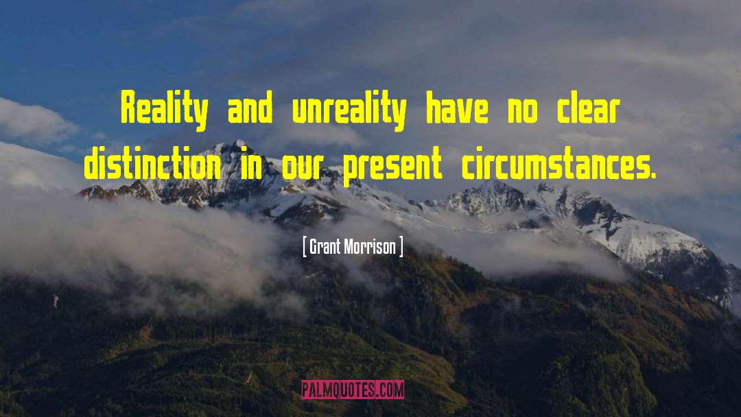 Grant Morrison Quotes: Reality and unreality have no