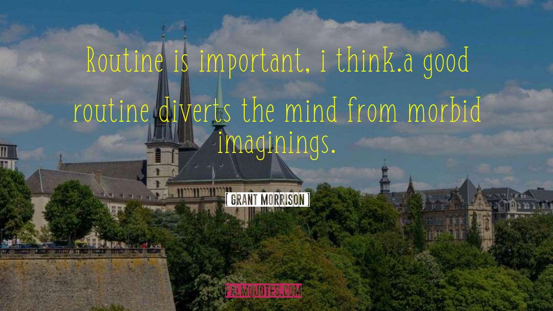Grant Morrison Quotes: Routine is important, i think.a