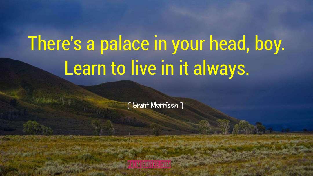 Grant Morrison Quotes: There's a palace in your