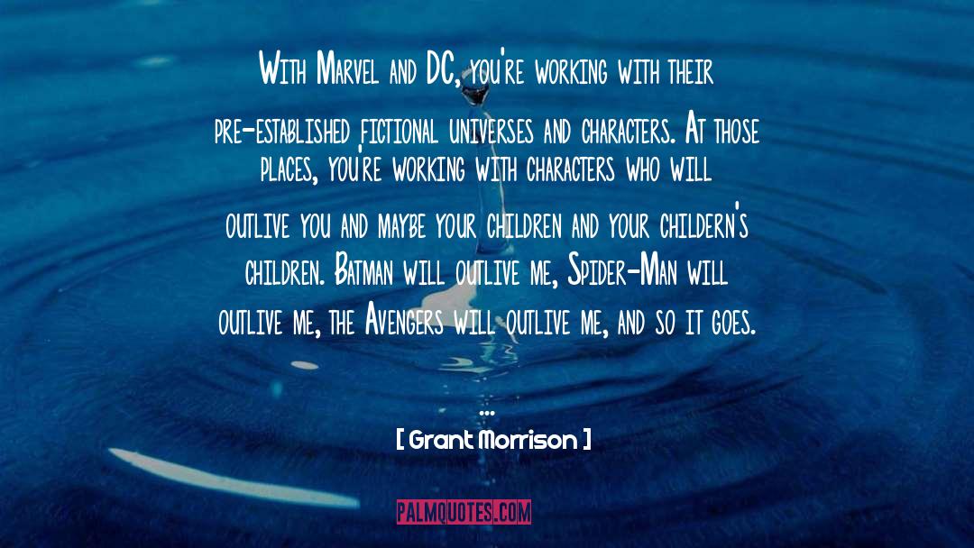 Grant Morrison Quotes: With Marvel and DC, you're