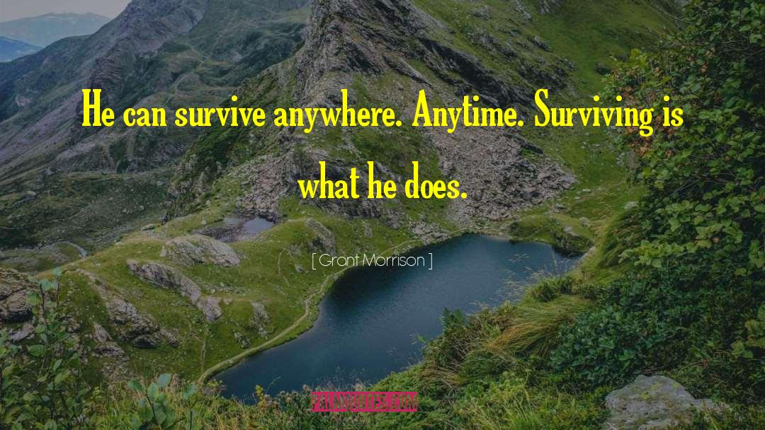 Grant Morrison Quotes: He can survive anywhere. Anytime.