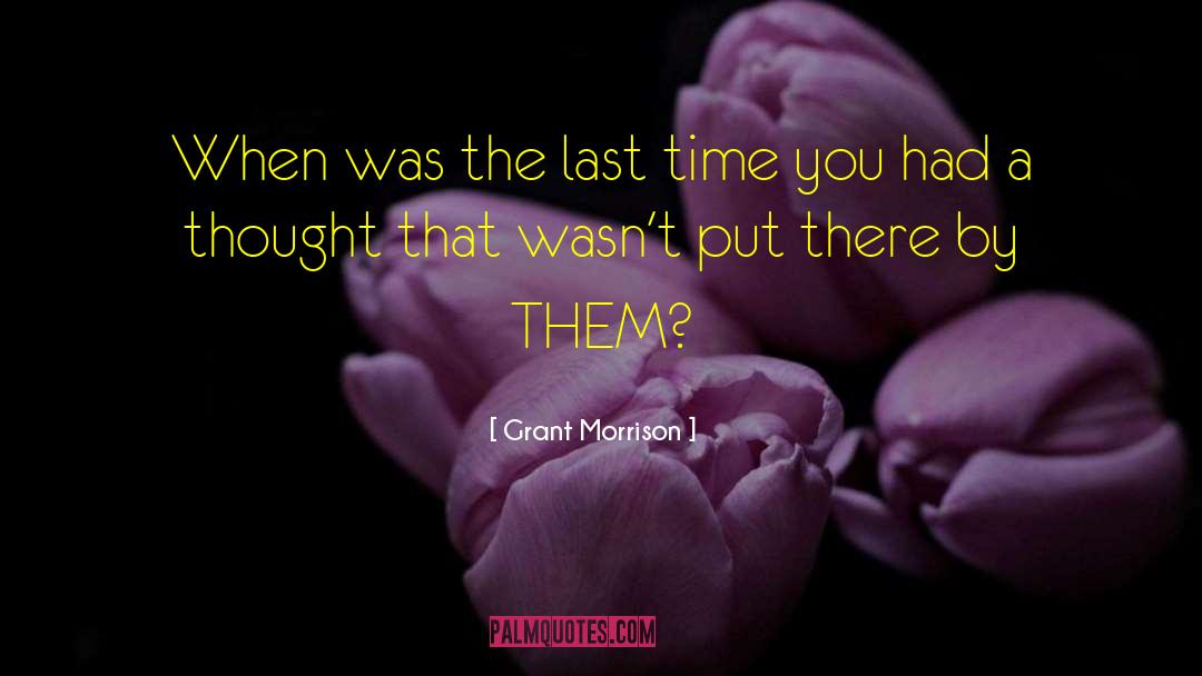 Grant Morrison Quotes: When was the last time