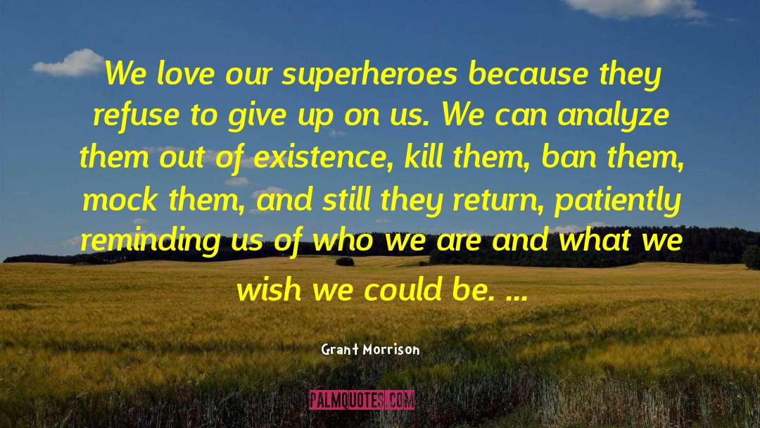 Grant Morrison Quotes: We love our superheroes because