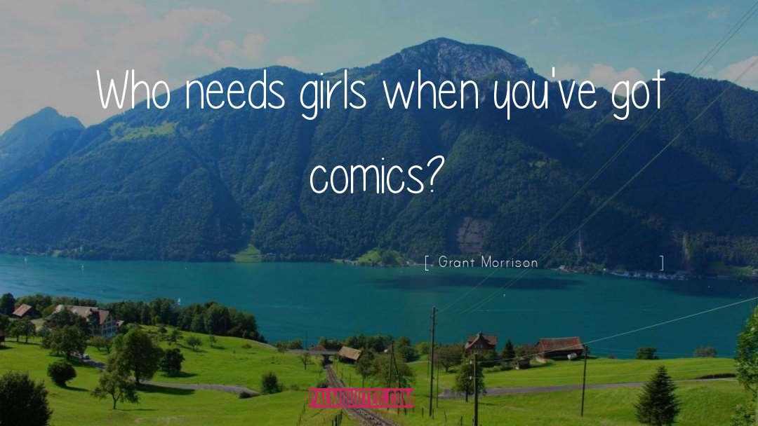 Grant Morrison Quotes: Who needs girls when you've
