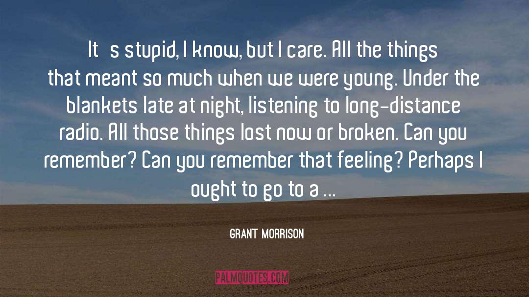Grant Morrison Quotes: It's stupid, I know, but