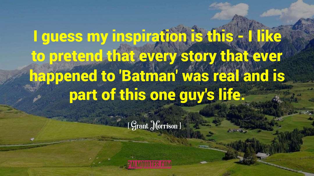 Grant Morrison Quotes: I guess my inspiration is