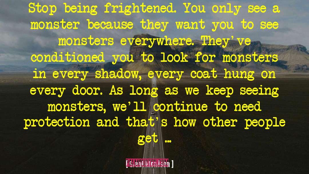 Grant Morrison Quotes: Stop being frightened. You only