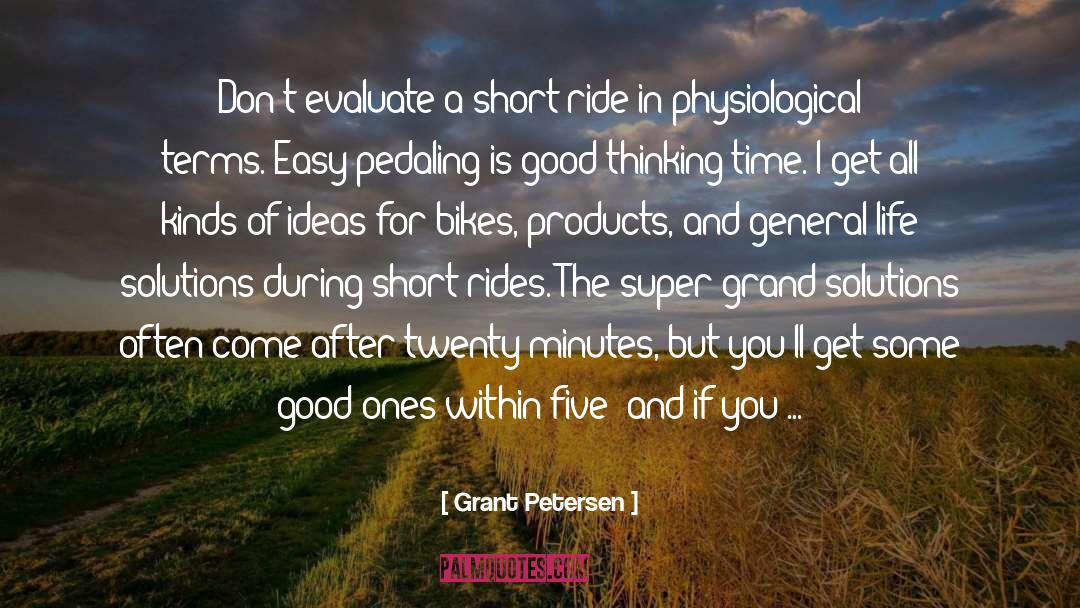Grant Petersen Quotes: Don't evaluate a short ride