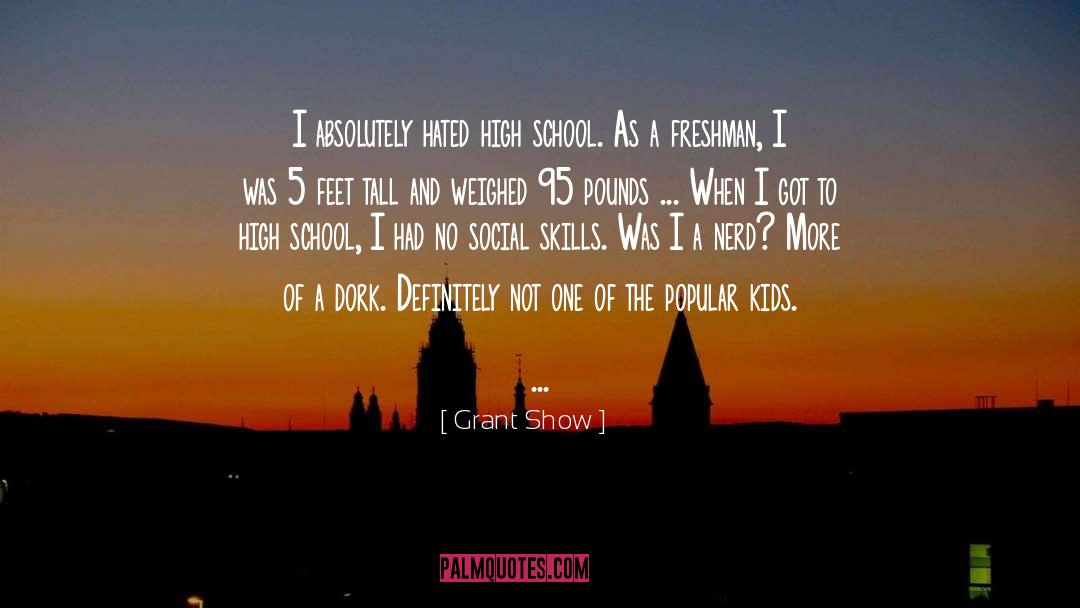 Grant Show Quotes: I absolutely hated high school.