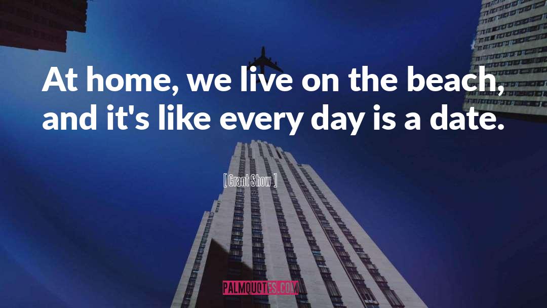Grant Show Quotes: At home, we live on
