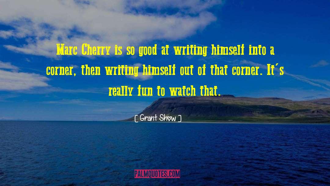 Grant Show Quotes: Marc Cherry is so good