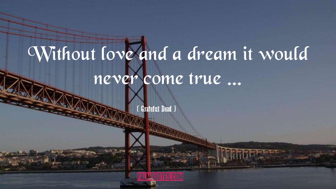 Grateful Dead Quotes: Without love and a dream