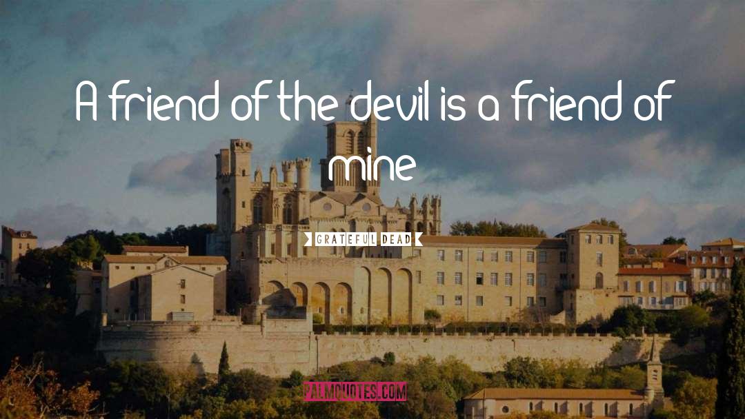 Grateful Dead Quotes: A friend of the devil