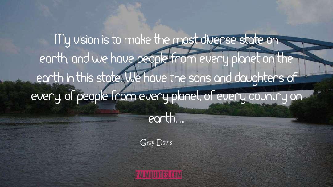 Gray Davis Quotes: My vision is to make