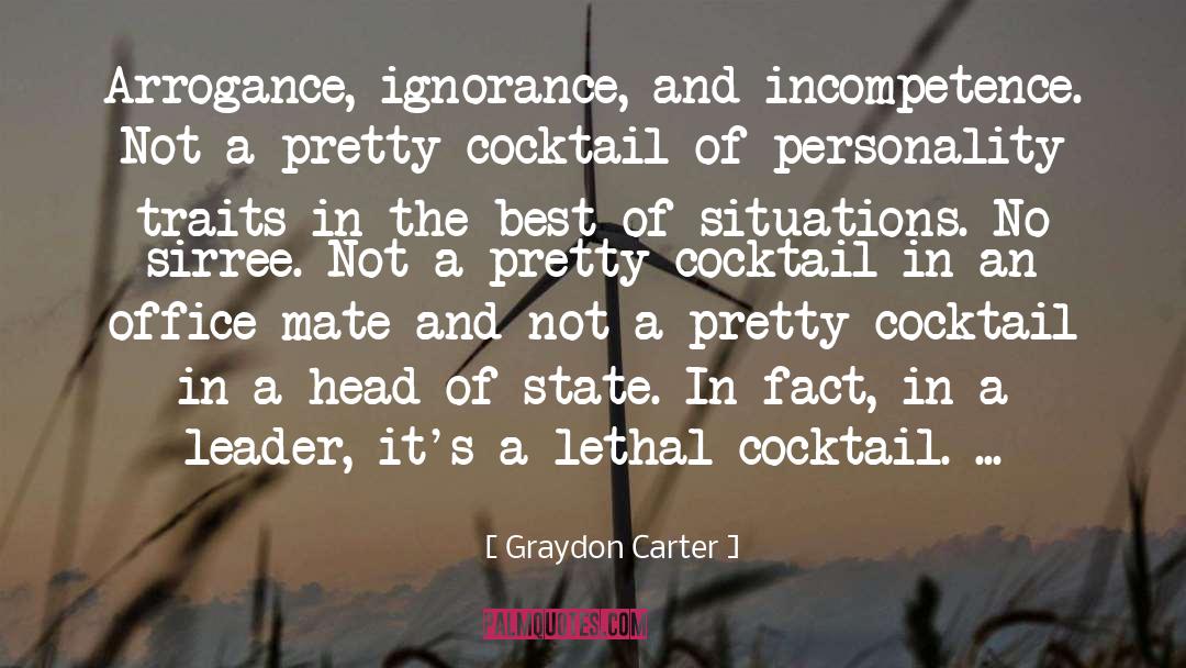 Graydon Carter Quotes: Arrogance, ignorance, and incompetence. Not
