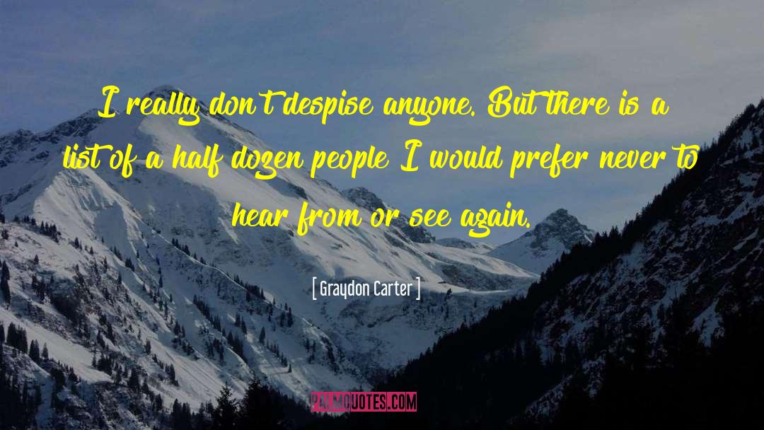 Graydon Carter Quotes: I really don't despise anyone.