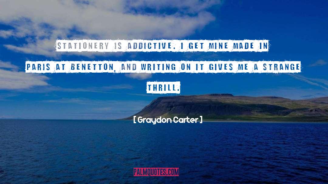 Graydon Carter Quotes: Stationery is addictive. I get