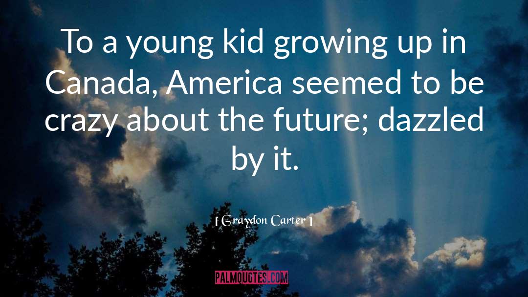 Graydon Carter Quotes: To a young kid growing