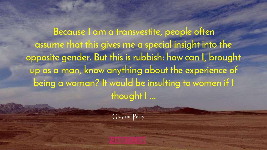 Grayson Perry Quotes: Because I am a transvestite,